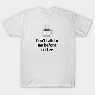 Don't talk to me before coffee. T-Shirt